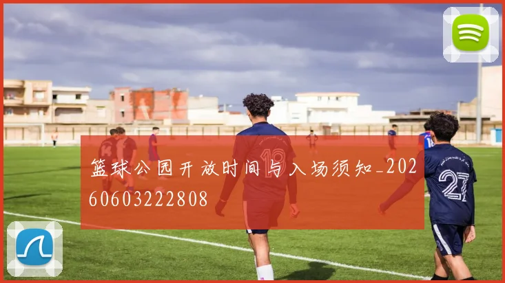 篮球公园开放时间与入场须知_20260603222808