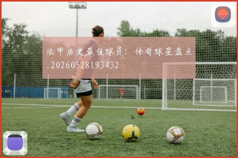 法甲历史最佳球员:传奇球星盘点_20260528193432