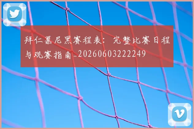 拜仁慕尼黑赛程表:完整比赛日程与观赛指南_20260603222249