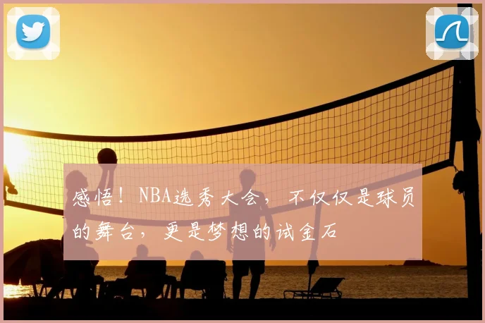 感悟！NBA选秀大会，不仅仅是球员的舞台，更是梦想的试金石