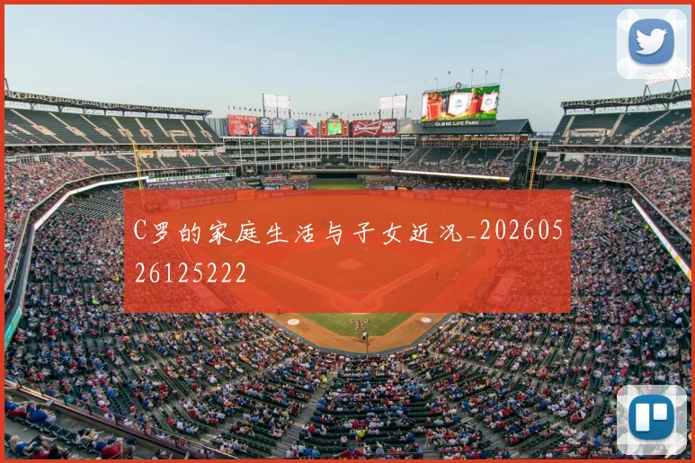 C罗的家庭生活与子女近况_20260526125222